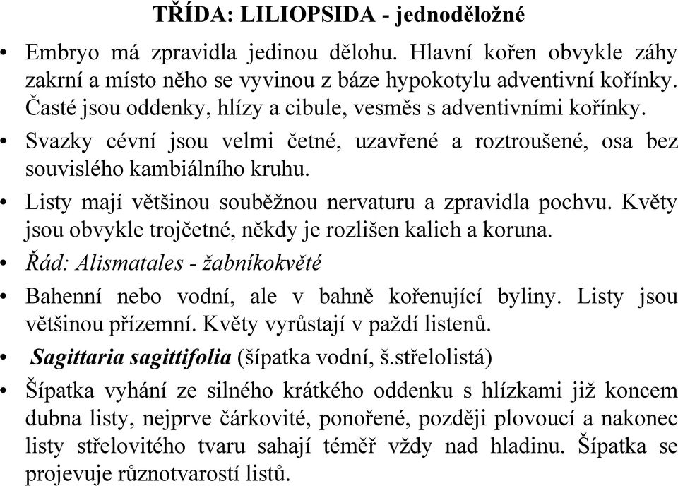 Květy jsou obvykle trojčetné, někdy je rozlišen kalich a koruna. Řád: Alismatales - žabníkokvěté Bahenní nebo vodní, ale v bahně kořenující byliny. Listy jsou většinou přízemní.