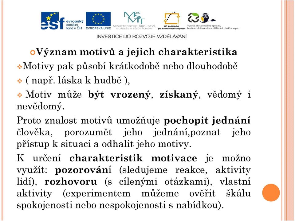 Proto znalost motivů umožňuje pochopit jednání člověka, porozumět jeho jednání,poznat jeho přístup k situaci a odhalit jeho