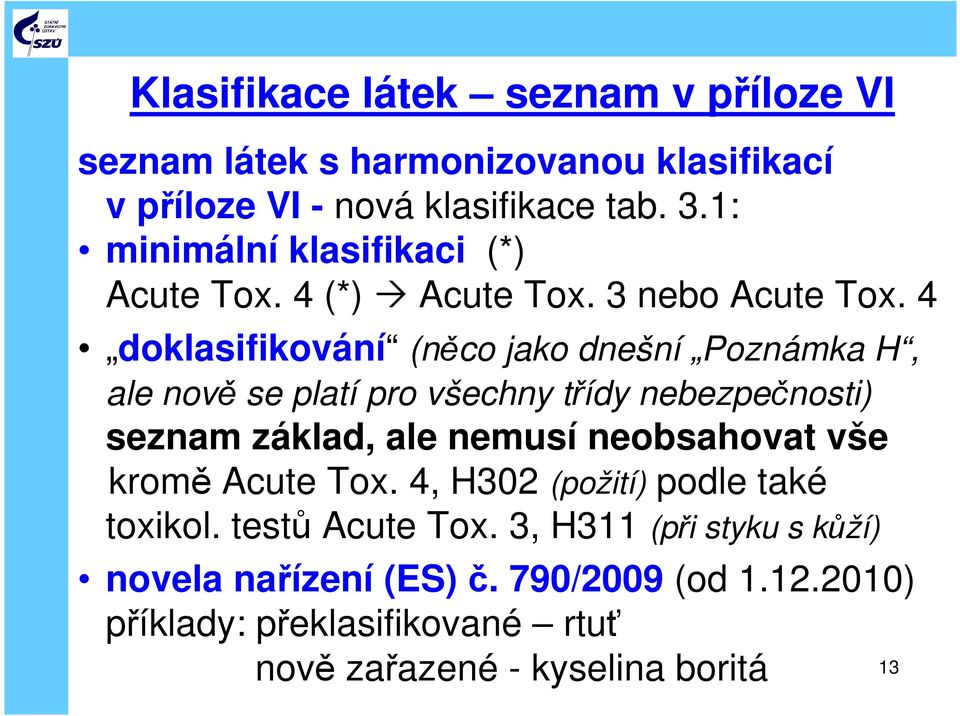 4 doklasifikování (něco jako dnešní Poznámka H, ale nově se platí pro všechny třídy nebezpečnosti) seznam základ, ale nemusí neobsahovat