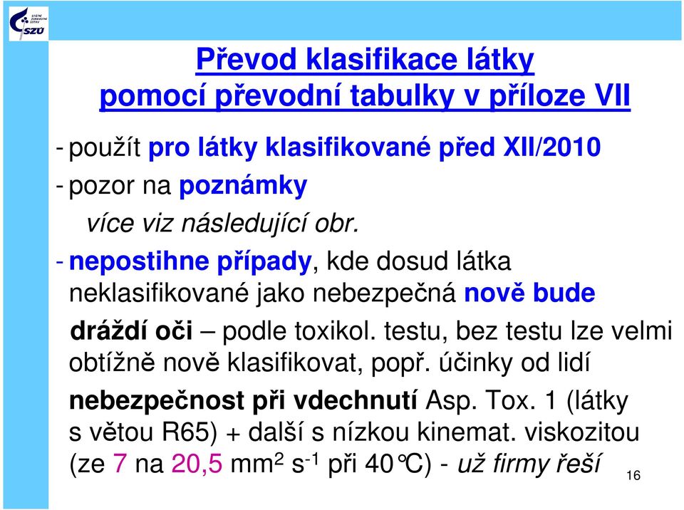 - nepostihne případy, kde dosud látka neklasifikované jako nebezpečná nově bude dráždí oči podle toxikol.