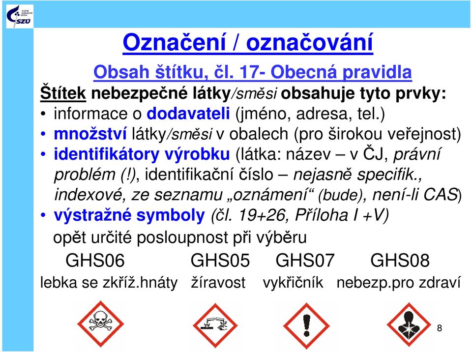 ) množství látky/směsi v obalech (pro širokou veřejnost) identifikátory výrobku (látka: název v ČJ, právní problém (!