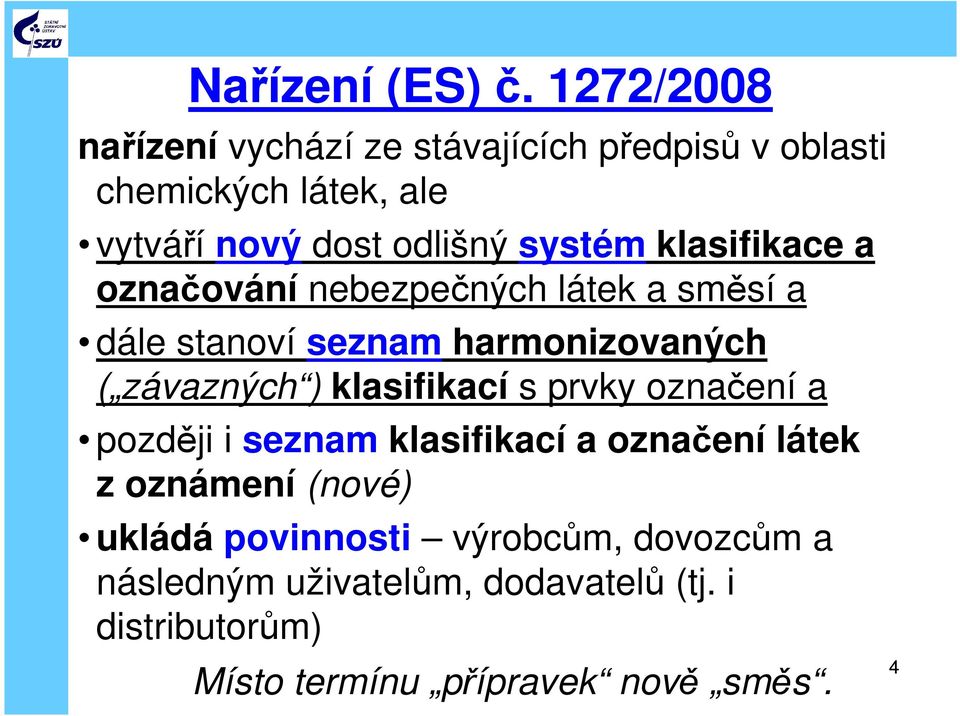 klasifikace a označování nebezpečných látek a směsí a dále stanoví seznam harmonizovaných ( závazných ) klasifikací