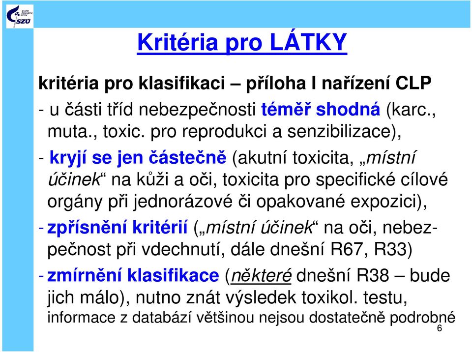 orgány při jednorázové či opakované expozici), - zpřísnění kritérií ( místní účinek na oči, nebezpečnost při vdechnutí, dále dnešní R67,