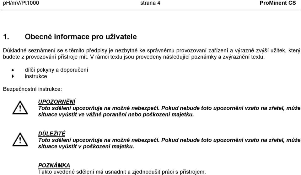 V rámci textu jsou provedeny následující poznámky a zvýraznění textu: dílčí pokyny a doporučení instrukce Bezpečnostní instrukce: UPOZORNĚNÍ Toto sdělení upozorňuje na možné