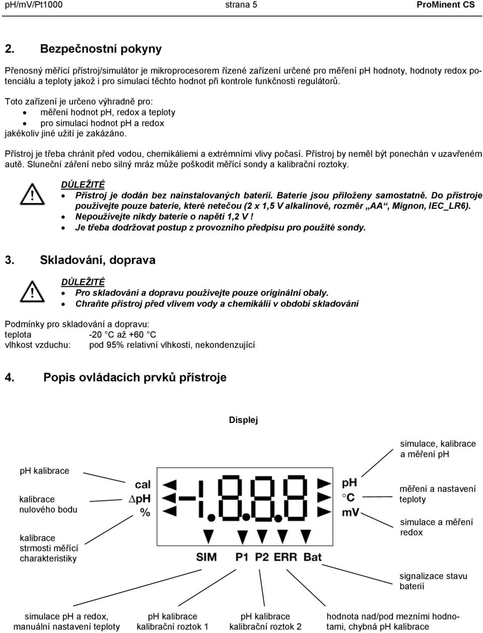 kontrole funkčnosti regulátorů. Toto zařízení je určeno výhradně pro: měření hodnot ph, redox a teploty pro simulaci hodnot ph a redox jakékoliv jiné užití je zakázáno.