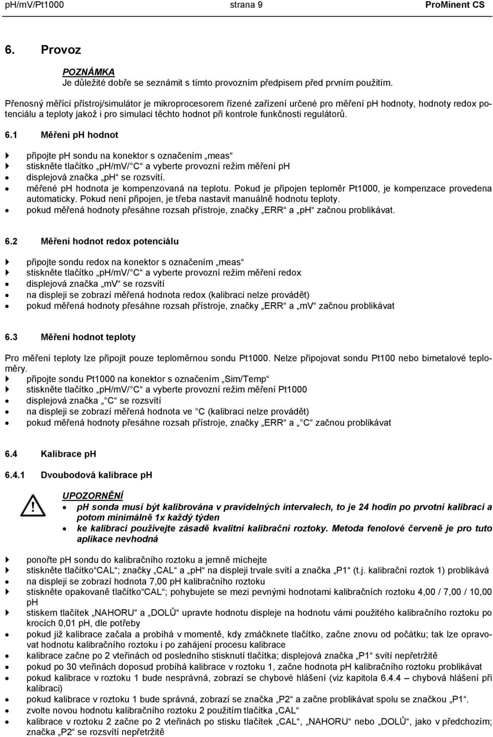 regulátorů. 6.1 Měření ph hodnot připojte ph sondu na konektor s označením meas stiskněte tlačítko ph/mv/ C a vyberte provozní režim měření ph displejová značka ph se rozsvítí.