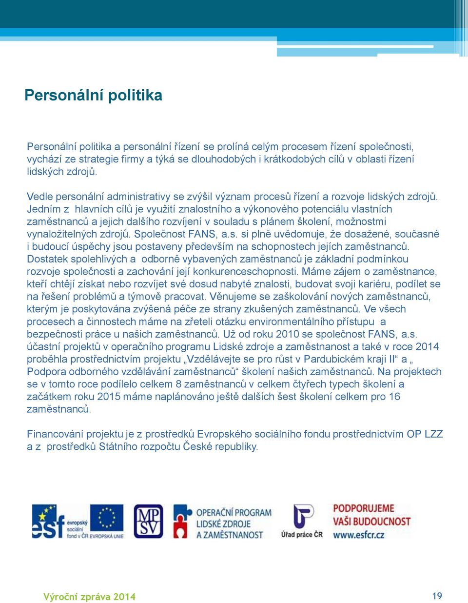 Jedním z hlavních cílů je využití znalostního a výkonového potenciálu vlastních zaměstnanců a jejich dalšího rozvíjení v souladu s plánem školení, možnostmi vynaložitelných zdrojů. Společnost FANS, a.