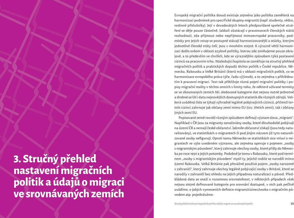 Jakkoli zůstávají v pravomocech členských států rozhodnutí, zda přijmout nebo nepřijmout mimoevropské pracovníky, podmínky pro jejich vstup se postupně stávají harmonizovanější a otázky, kterým