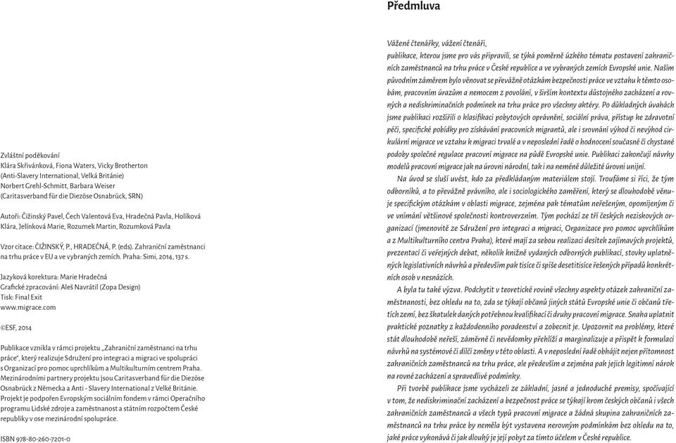 Zahraniční zaměstnanci na trhu práce v EU a ve vybraných zemích. Praha: Simi, 2014, 137 s. Jazyková korektura: Marie Hradečná Grafické zpracování: Aleš Navrátil (Zopa Design) Tisk: Final Exit www.
