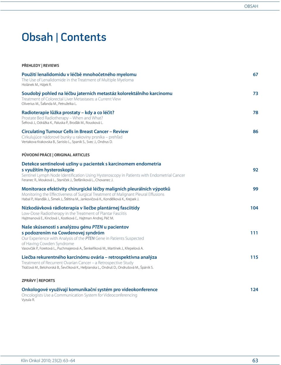 3 Radioterapie lůžka prostaty kdy a co léčit? 78 Prostate Bed Radiotherapy When and What? Šefrová J. 1, Odrážka K. 2,3,4,5, Paluska P. 1, Broďák M. 6, Rousková L.