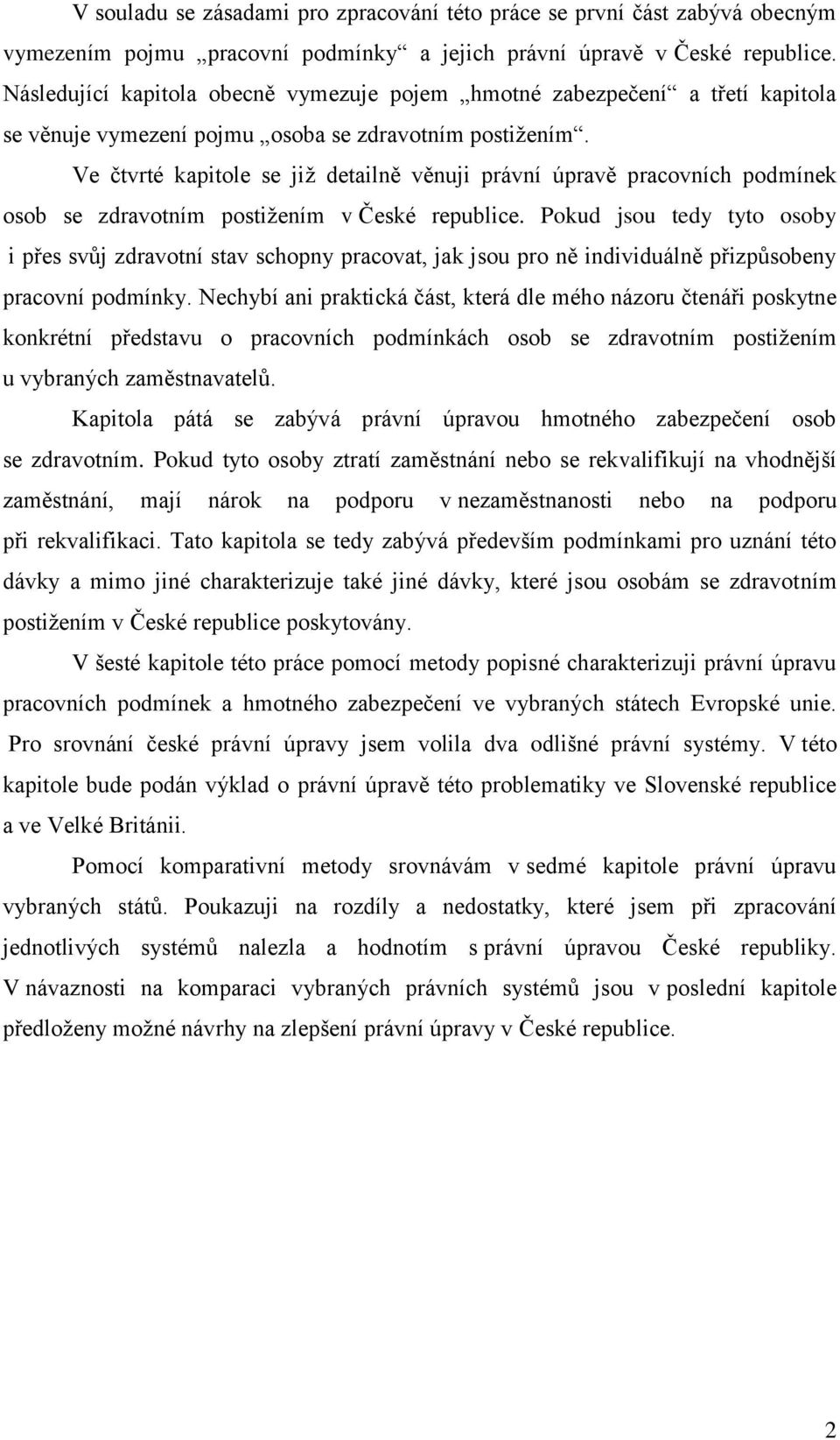 Ve čtvrté kapitole se jiţ detailně věnuji právní úpravě pracovních podmínek osob se zdravotním postiţením v České republice.