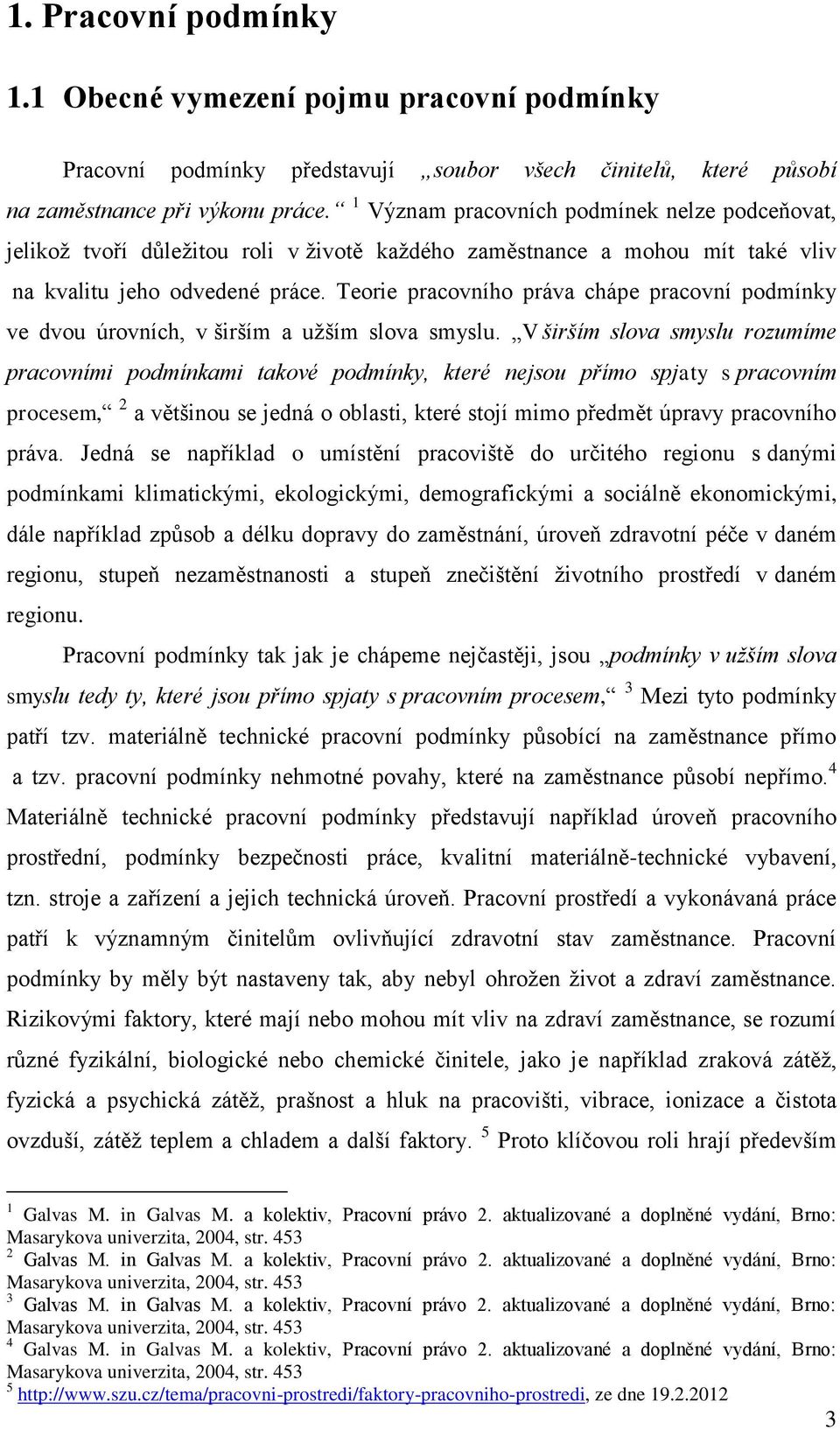 Teorie pracovního práva chápe pracovní podmínky ve dvou úrovních, v širším a uţším slova smyslu.