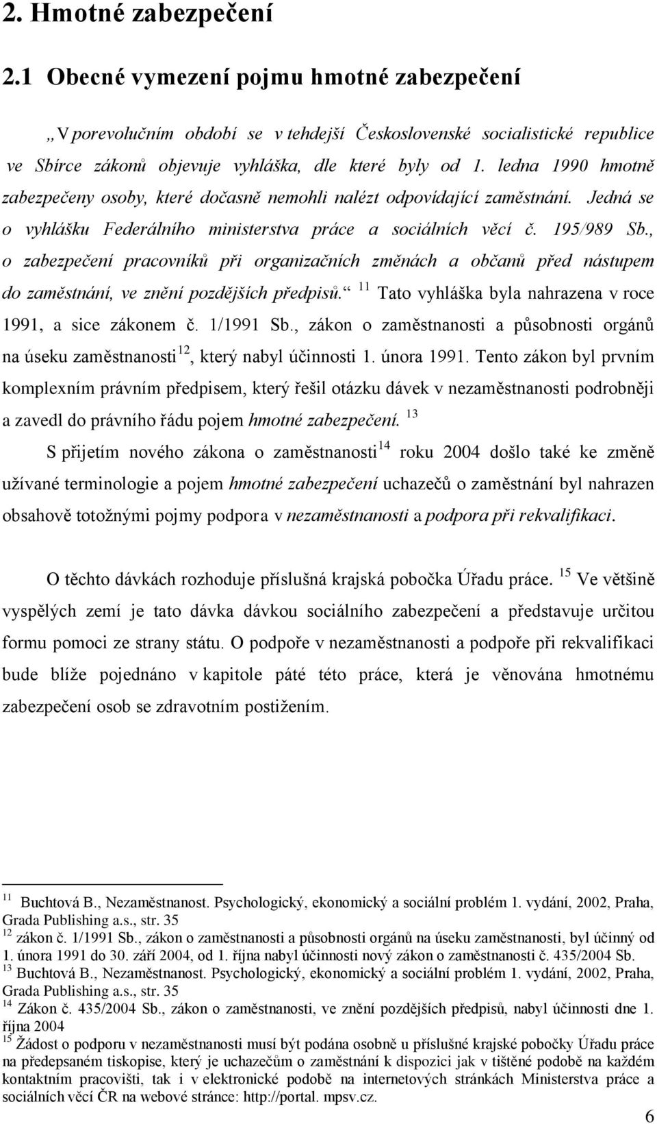 , o zabezpečení pracovníků při organizačních změnách a občanů před nástupem do zaměstnání, ve znění pozdějších předpisů. 11 Tato vyhláška byla nahrazena v roce 1991, a sice zákonem č. 1/1991 Sb.