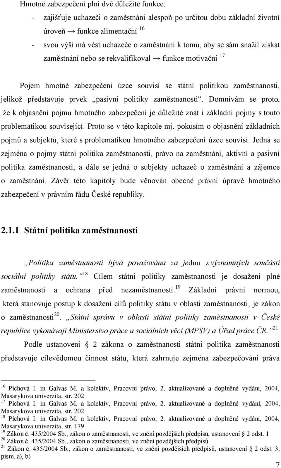 zaměstnanosti. Domnívám se proto, ţe k objasnění pojmu hmotného zabezpečení je důleţité znát i základní pojmy s touto problematikou související. Proto se v této kapitole mj.