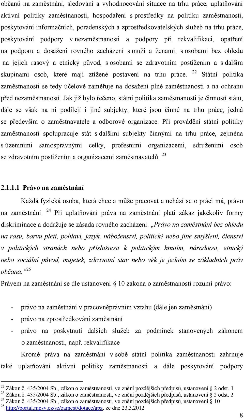 osobami bez ohledu na jejich rasový a etnický původ, s osobami se zdravotním postiţením a s dalším skupinami osob, které mají ztíţené postavení na trhu práce.