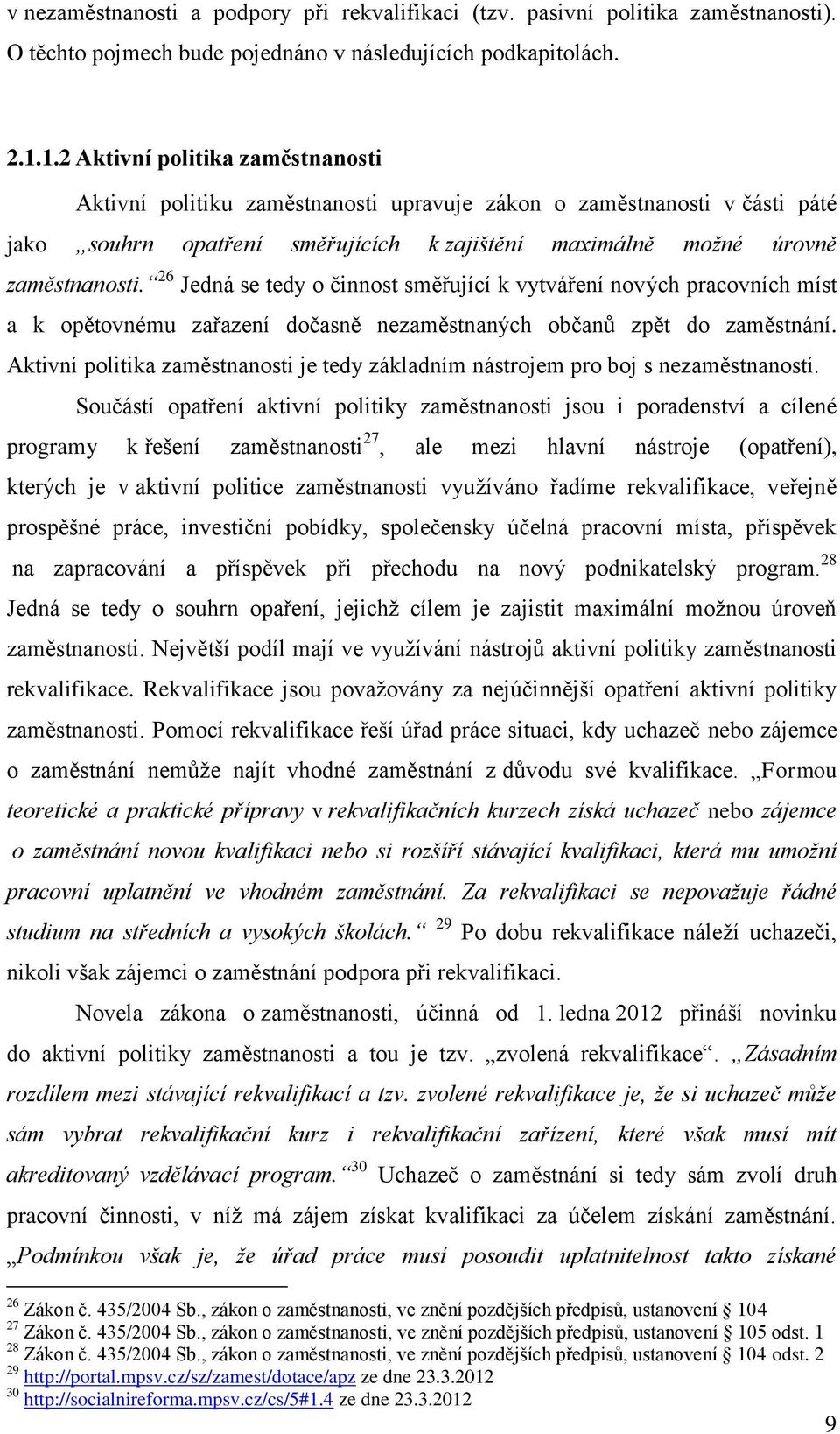 26 Jedná se tedy o činnost směřující k vytváření nových pracovních míst a k opětovnému zařazení dočasně nezaměstnaných občanů zpět do zaměstnání.