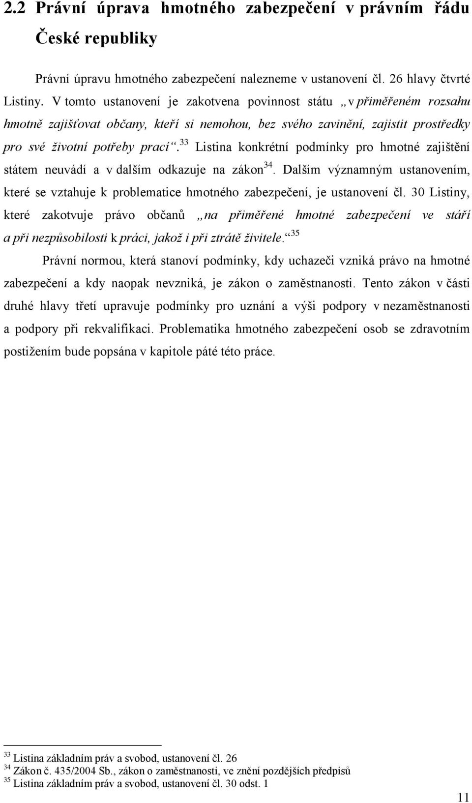 33 Listina konkrétní podmínky pro hmotné zajištění státem neuvádí a v dalším odkazuje na zákon 34.