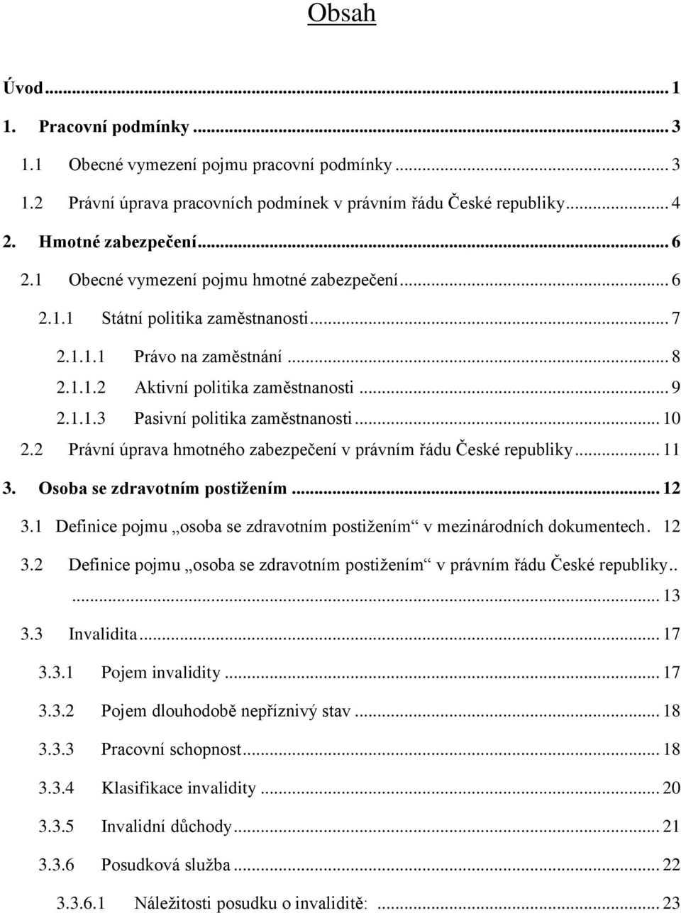 .. 10 2.2 Právní úprava hmotného zabezpečení v právním řádu České republiky... 11 3. Osoba se zdravotním postižením... 12 3.1 Definice pojmu osoba se zdravotním postiţením v mezinárodních dokumentech.