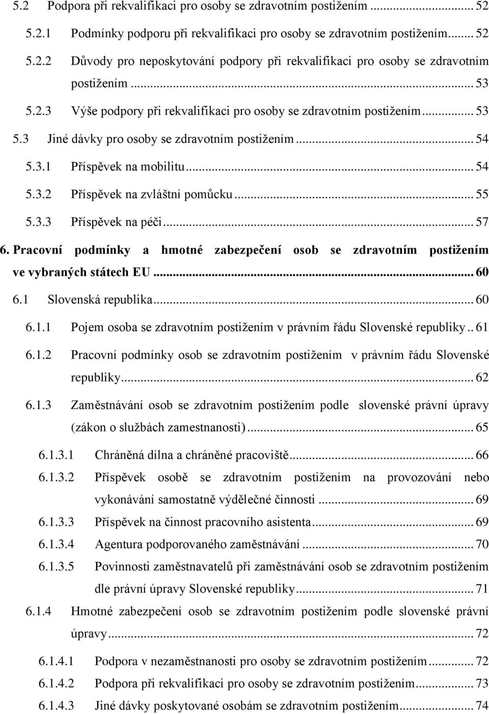 .. 55 5.3.3 Příspěvek na péči... 57 6. Pracovní podmínky a hmotné zabezpečení osob se zdravotním postižením ve vybraných státech EU... 60 6.1 