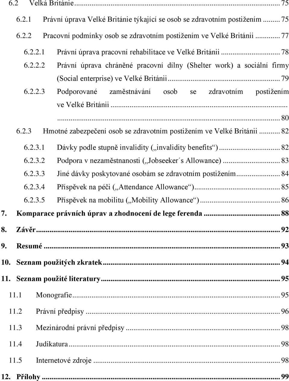 ..... 80 6.2.3 Hmotné zabezpečení osob se zdravotním postiţením ve Velké Británii... 82 6.2.3.1 Dávky podle stupně invalidity ( invalidity benefits )... 82 6.2.3.2 Podpora v nezaměstnanosti ( Jobseeker s Allowance).