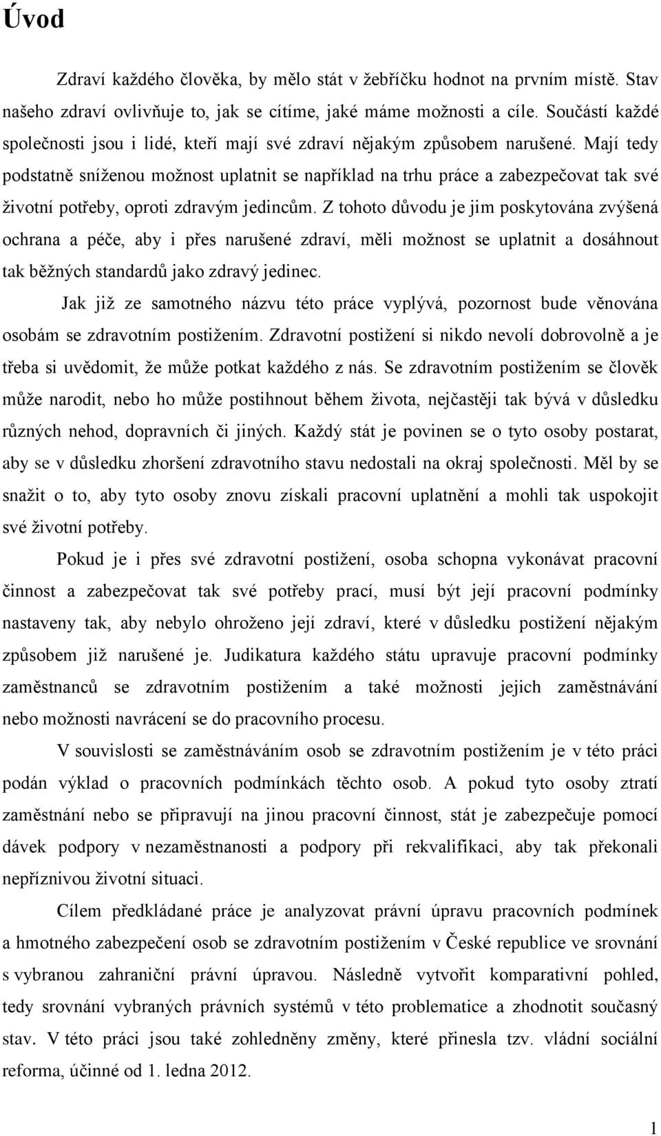 Mají tedy podstatně sníţenou moţnost uplatnit se například na trhu práce a zabezpečovat tak své ţivotní potřeby, oproti zdravým jedincům.