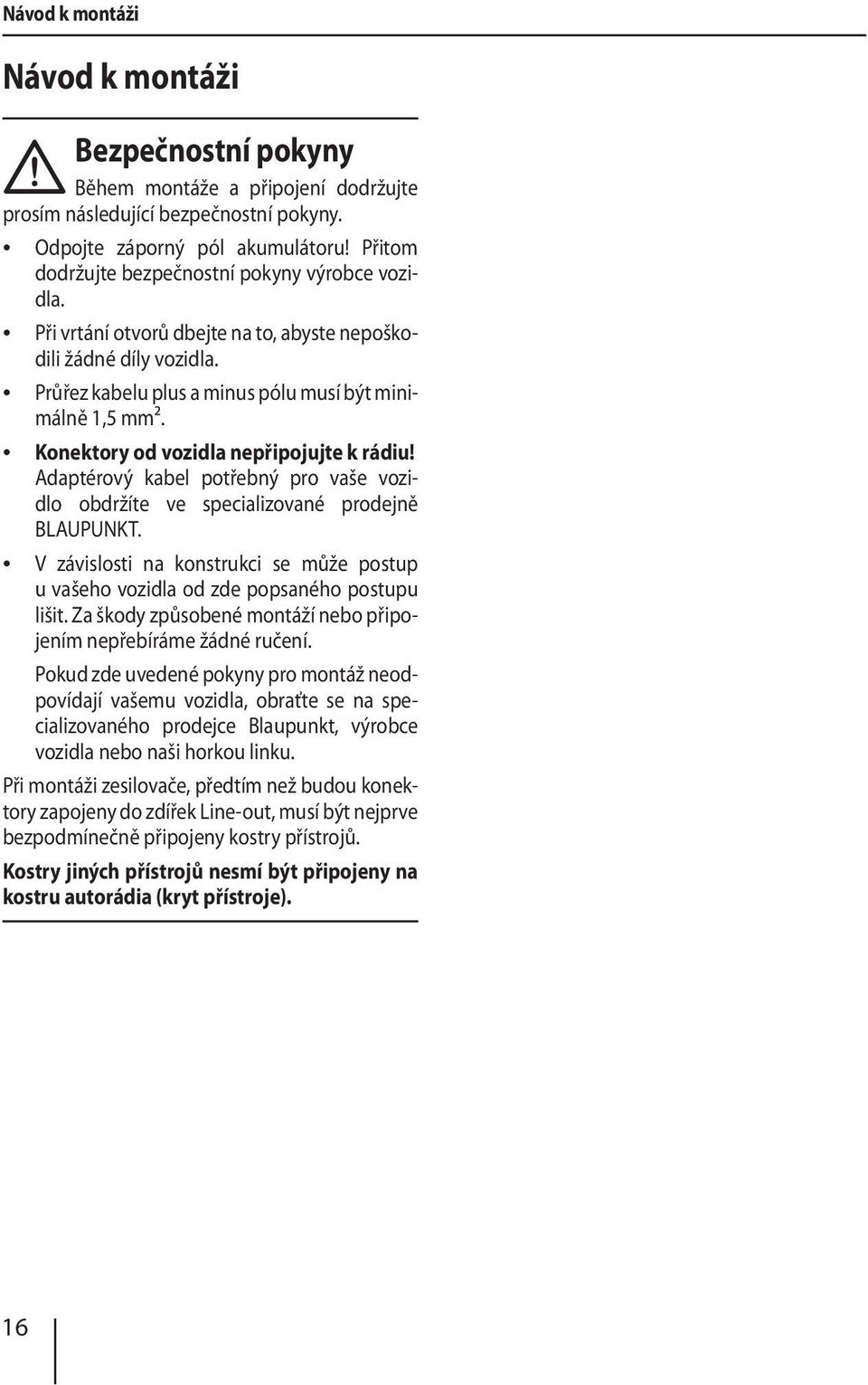 Konektory od vozidla nepřipojujte k rádiu! Adaptérový kabel potřebný pro vaše vozidlo obdržíte ve specializované prodejně BLAUPUNKT.