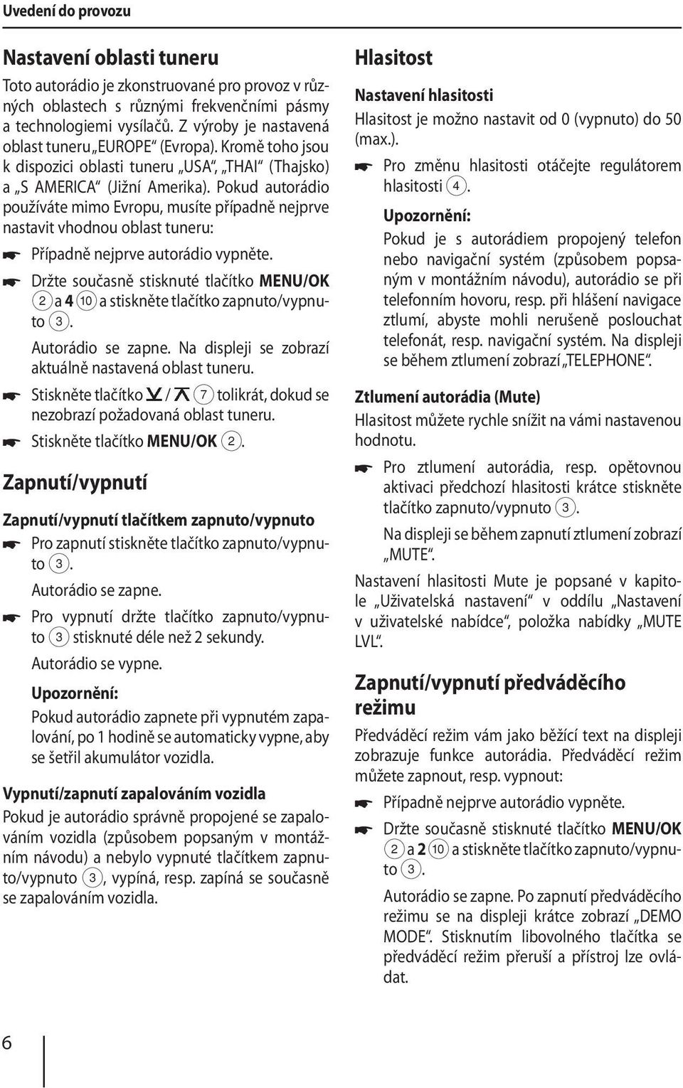 Pokud autorádio používáte mimo Evropu, musíte případně nejprve nastavit vhodnou oblast tuneru: Případně nejprve autorádio vypněte.