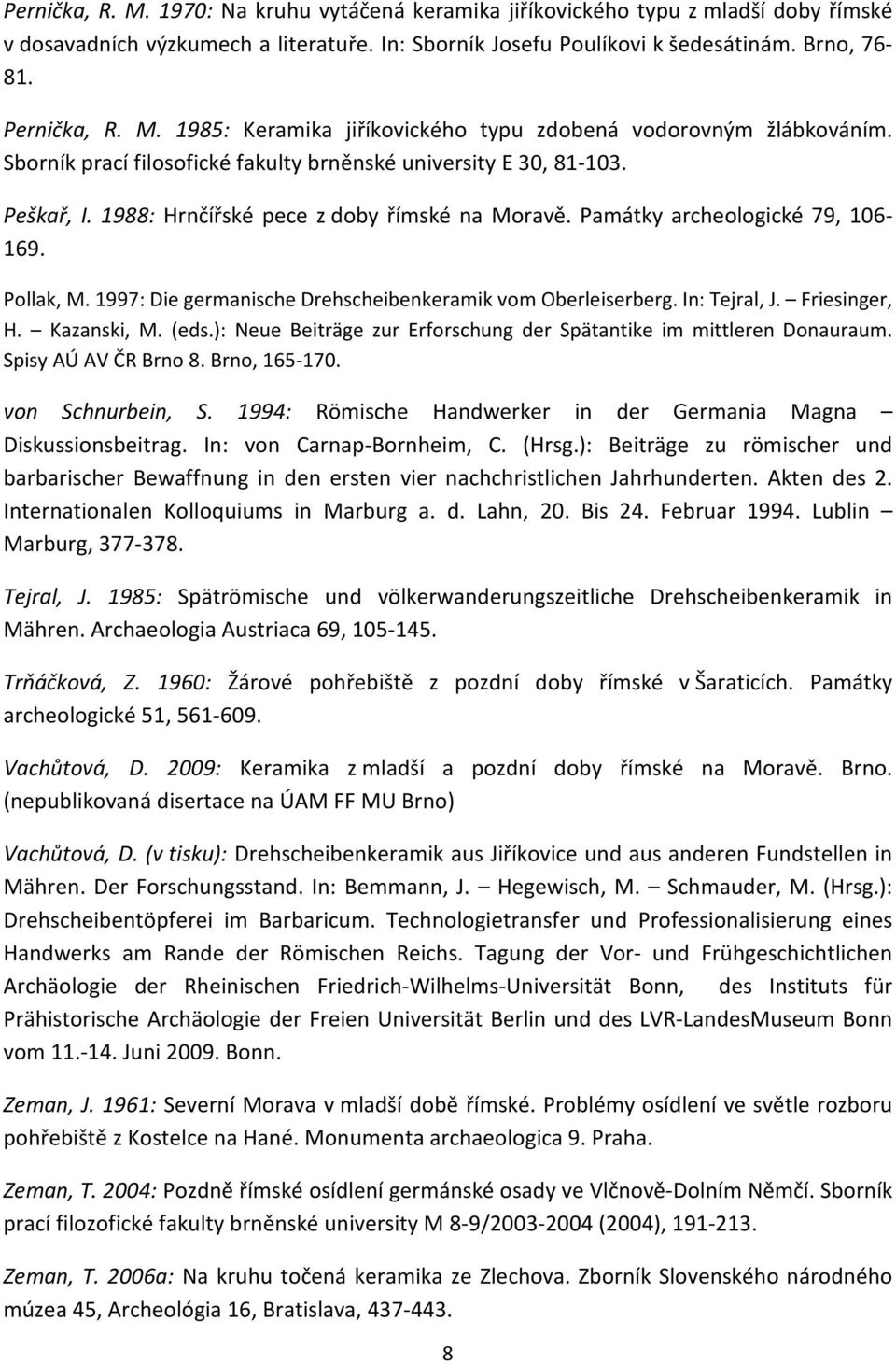 1997: Die germanische Drehscheibenkeramik vom Oberleiserberg. In: Tejral, J. Friesinger, H. Kazanski, M. (eds.): Neue Beiträge zur Erforschung der Spätantike im mittleren Donauraum.