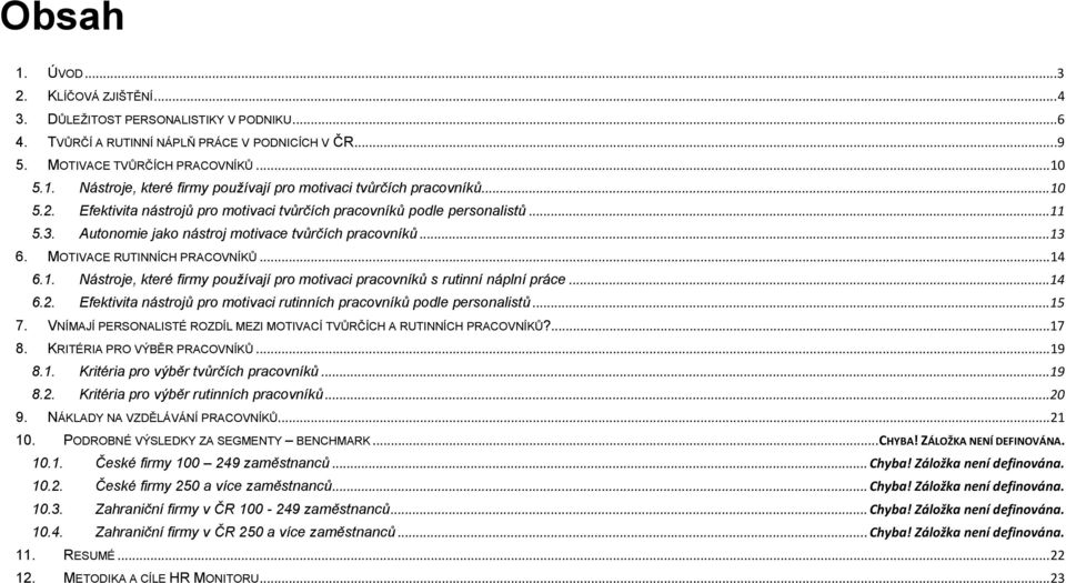 ..14 6.2. Efektivita nástrojů pro motivaci rutinních pracovníků podle personalistů...15 7. VNÍMAJÍ PERSONALISTÉ ROZDÍL MEZI MOTIVACÍ TVŮRČÍCH A RUTINNÍCH PRACOVNÍKŮ?...17 8.