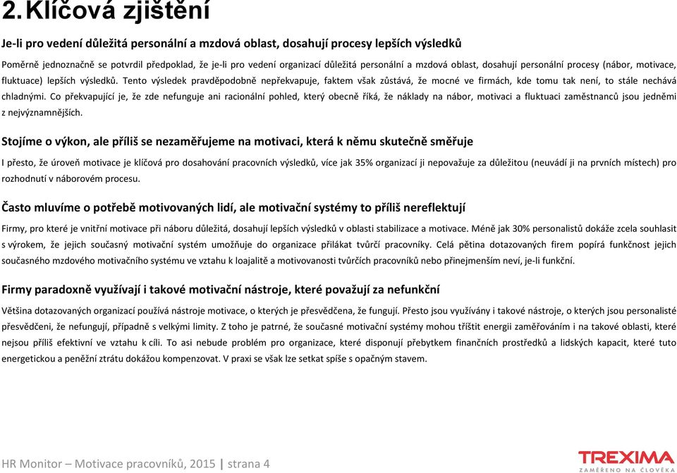 Tento výsledek pravděpodobně nepřekvapuje, faktem však zůstává, že mocné ve firmách, kde tomu tak není, to stále nechává chladnými.