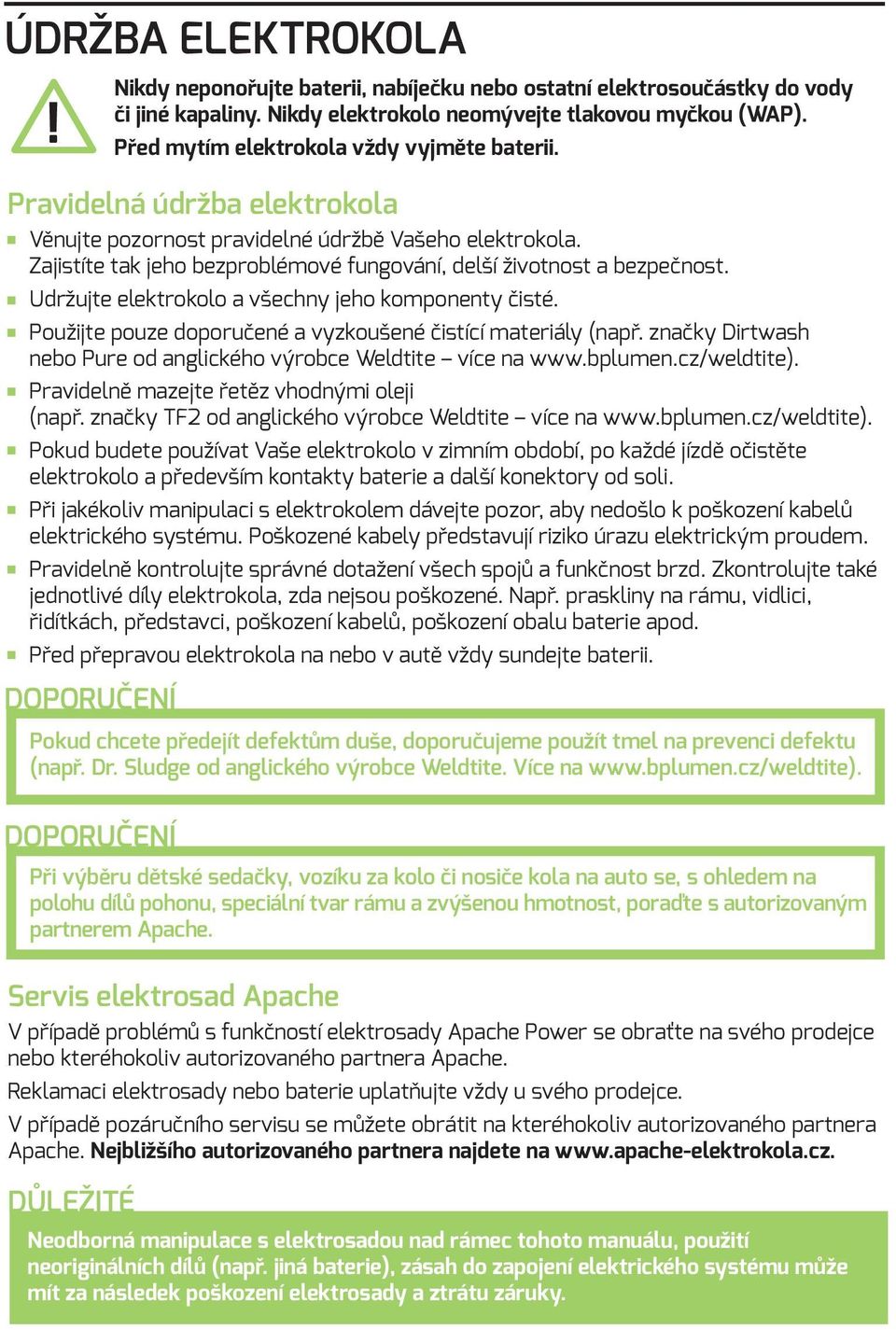 cz/weldtite). Pravidelně mazejte řetěz vhodnými oleji (např. značky TF2 od anglického výrobce Weldtite více na www.bplumen.cz/weldtite). Pokud budete používat Vaše elektrokolo v zimním období, po každé jízdě očistěte elektrokolo a především kontakty baterie a další konektory od soli.