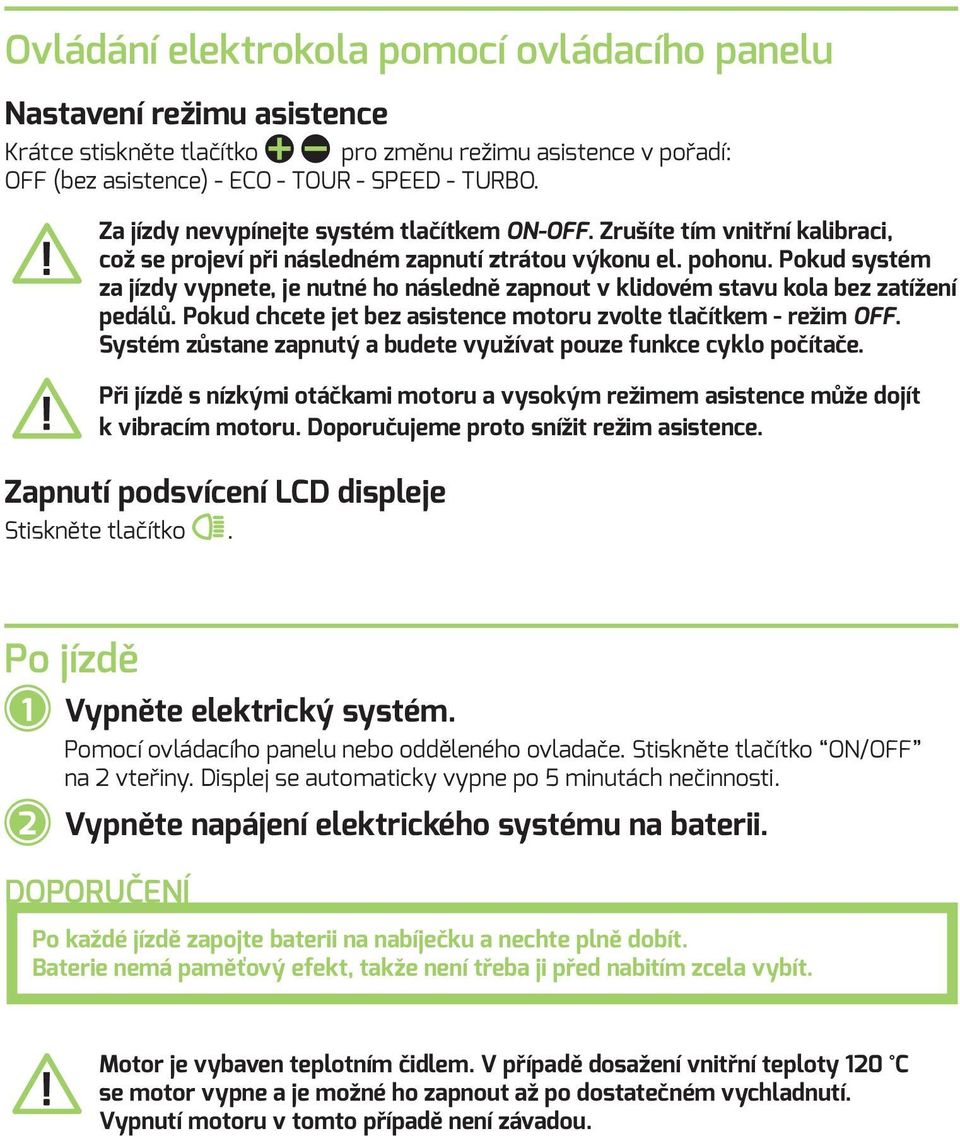 Pokud systém za jízdy vypnete, je nutné ho následně zapnout v klidovém stavu kola bez zatížení pedálů. Pokud chcete jet bez asistence motoru zvolte tlačítkem - režim OFF.