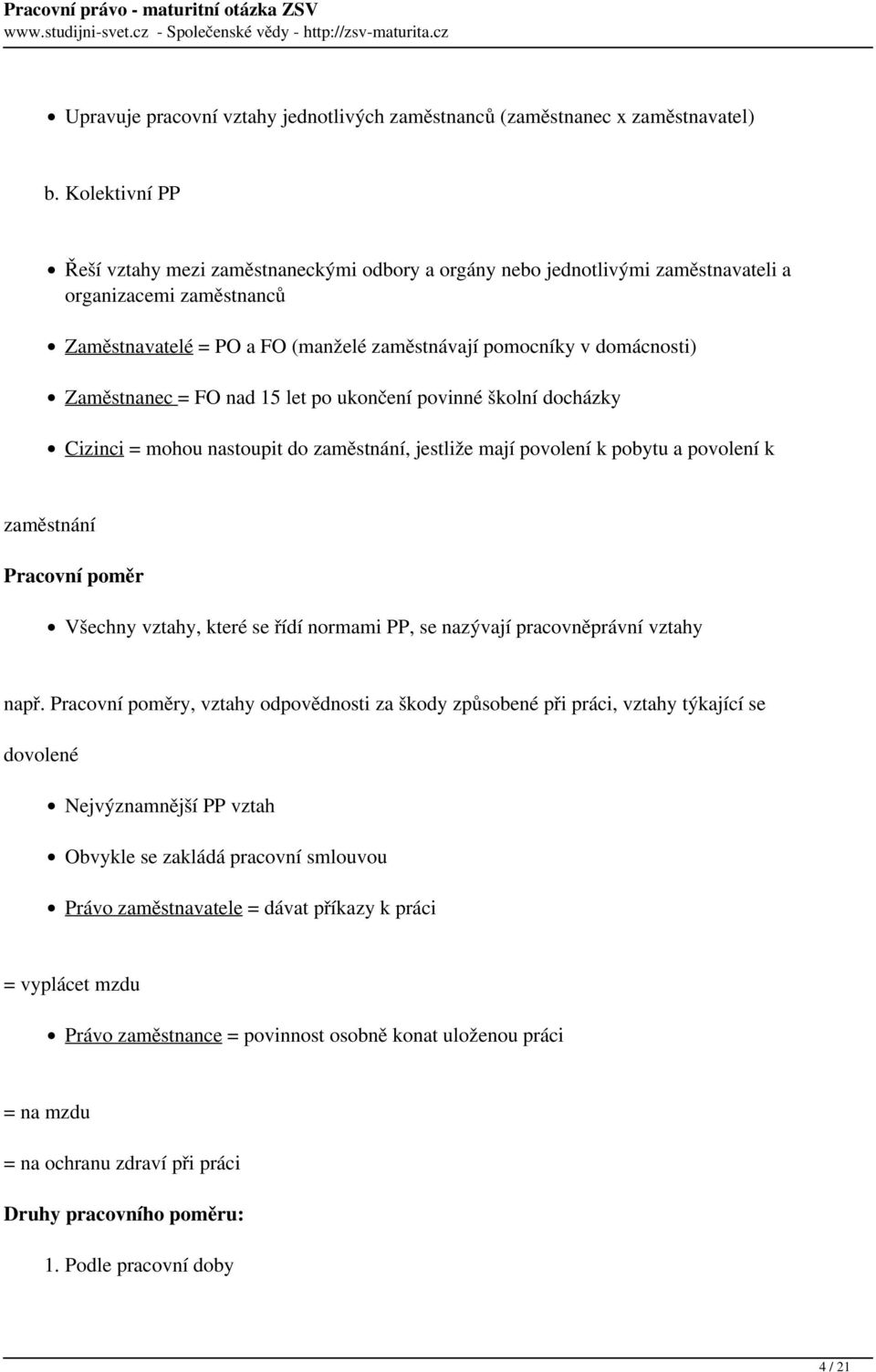 Zaměstnanec = FO nad 15 let po ukončení povinné školní docházky Cizinci = mohou nastoupit do zaměstnání, jestliže mají povolení k pobytu a povolení k zaměstnání Pracovní poměr Všechny vztahy, které