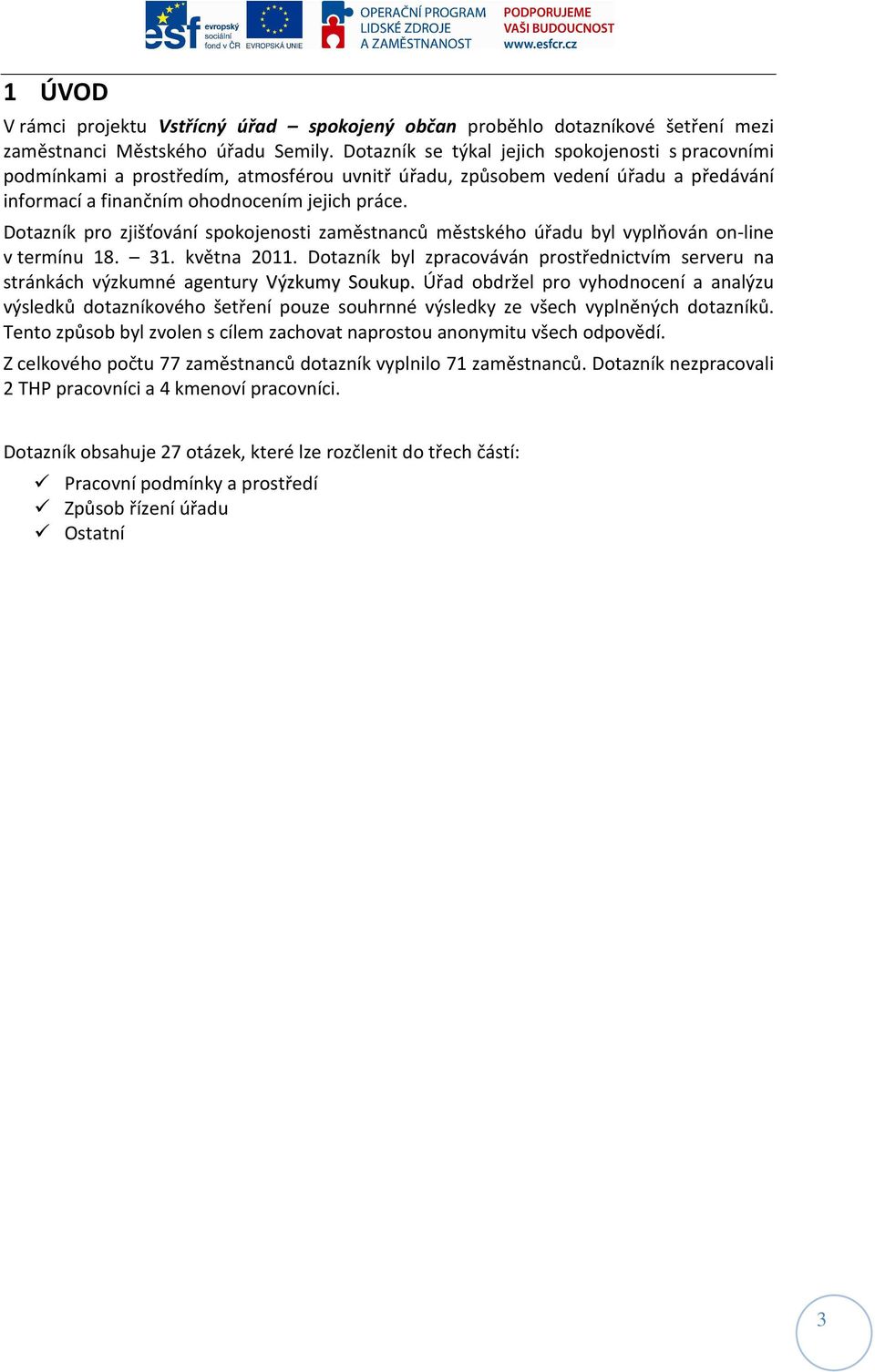 Dotazník pro zjišťování spokojenosti zaměstnanců městského úřadu byl vyplňován on-line v termínu 18. 31. května 2011.