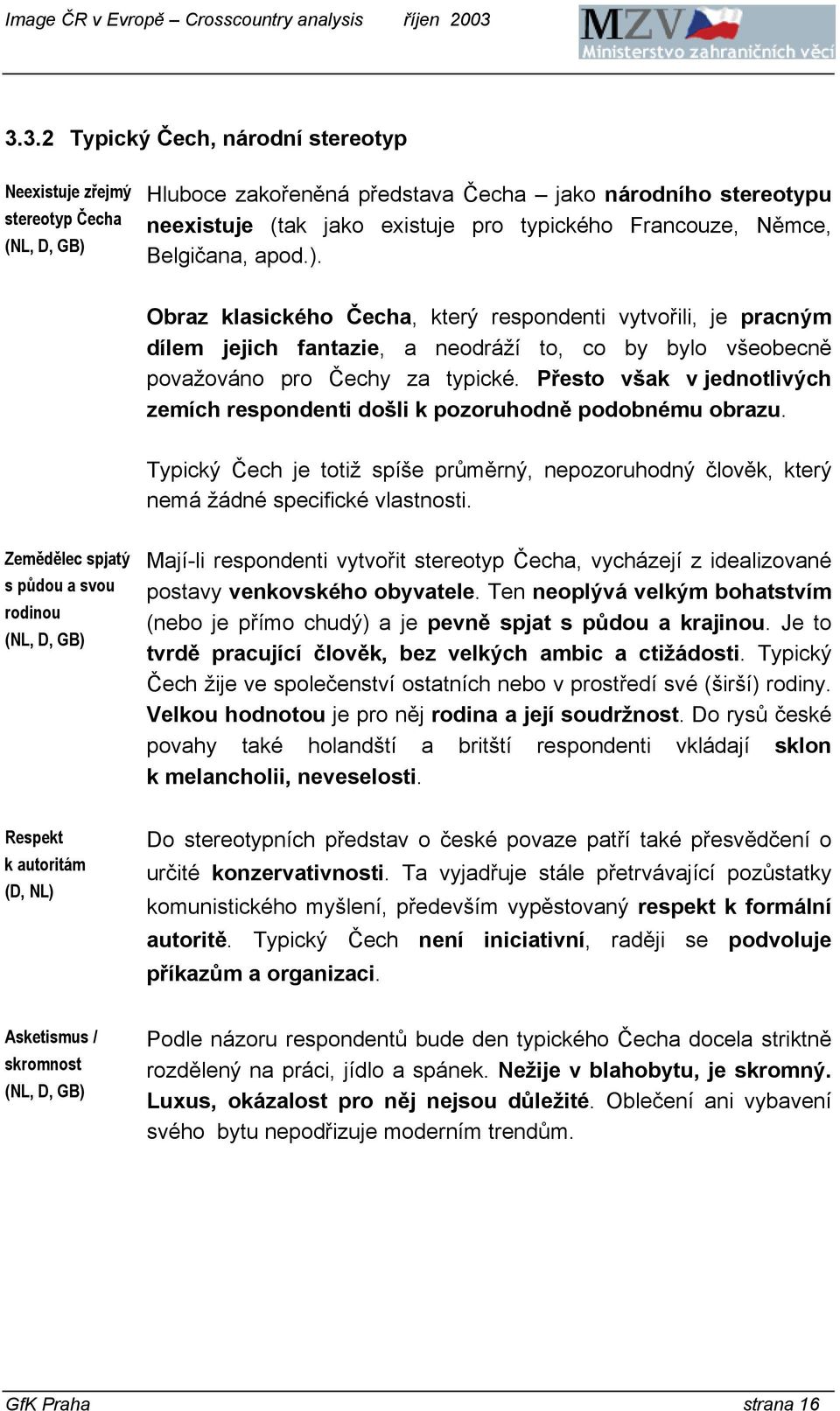 Přesto však v jednotlivých zemích respondenti došli k pozoruhodně podobnému obrazu. Typický Čech je totiž spíše průměrný, nepozoruhodný člověk, který nemá žádné specifické vlastnosti.