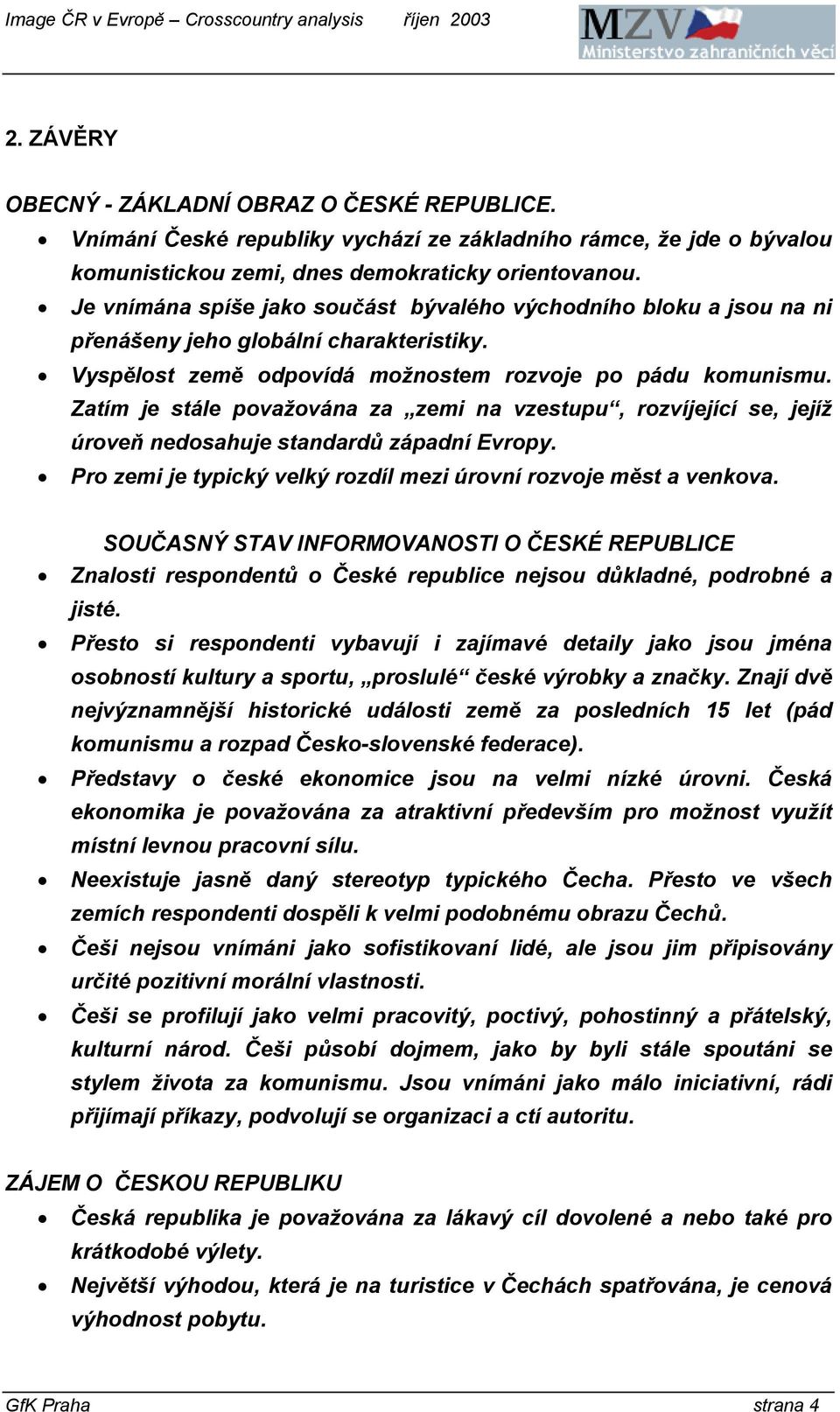 Zatím je stále považována za zemi na vzestupu, rozvíjející se, jejíž úroveň nedosahuje standardů západní Evropy. Pro zemi je typický velký rozdíl mezi úrovní rozvoje měst a venkova.