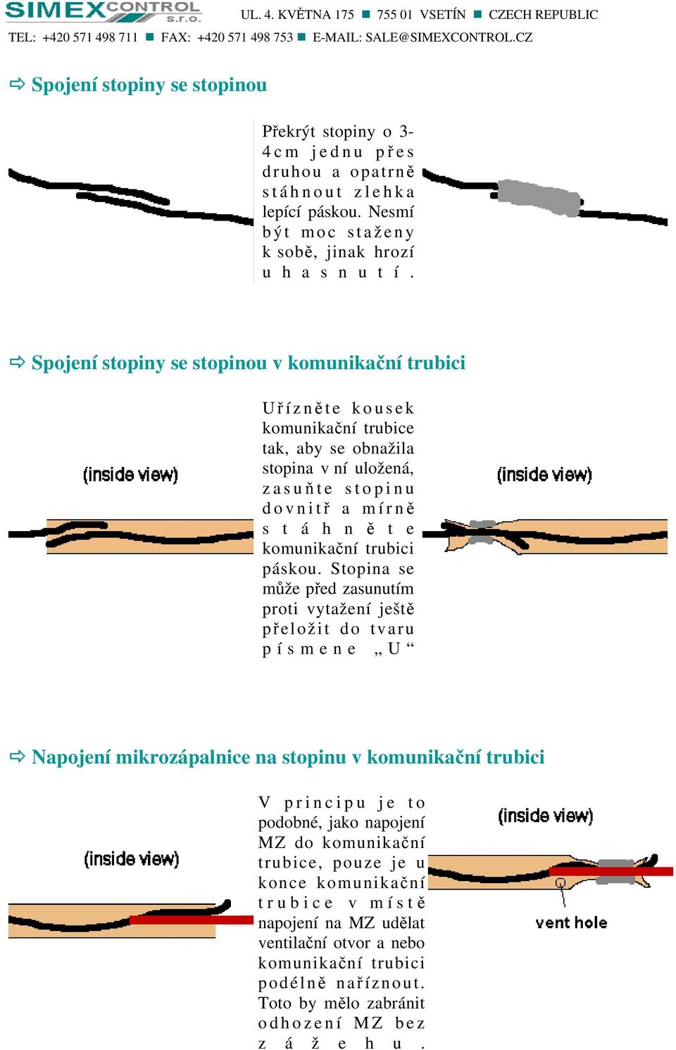 Spojení stopiny se stopinou v Uřízněte k o u s e k tak, aby se obnažila stopina v ní uložená, z a s uňte s t o p i n u d o v n i tř a m í r ně s t á h n ě t e páskou.