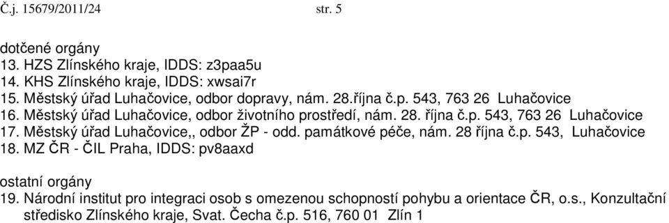 p. 543, 763 26 Luhačovice 17. Městský úřad Luhačovice,, odbor ŽP - odd. památkové péče, nám. 28 října č.p. 543, Luhačovice 18.