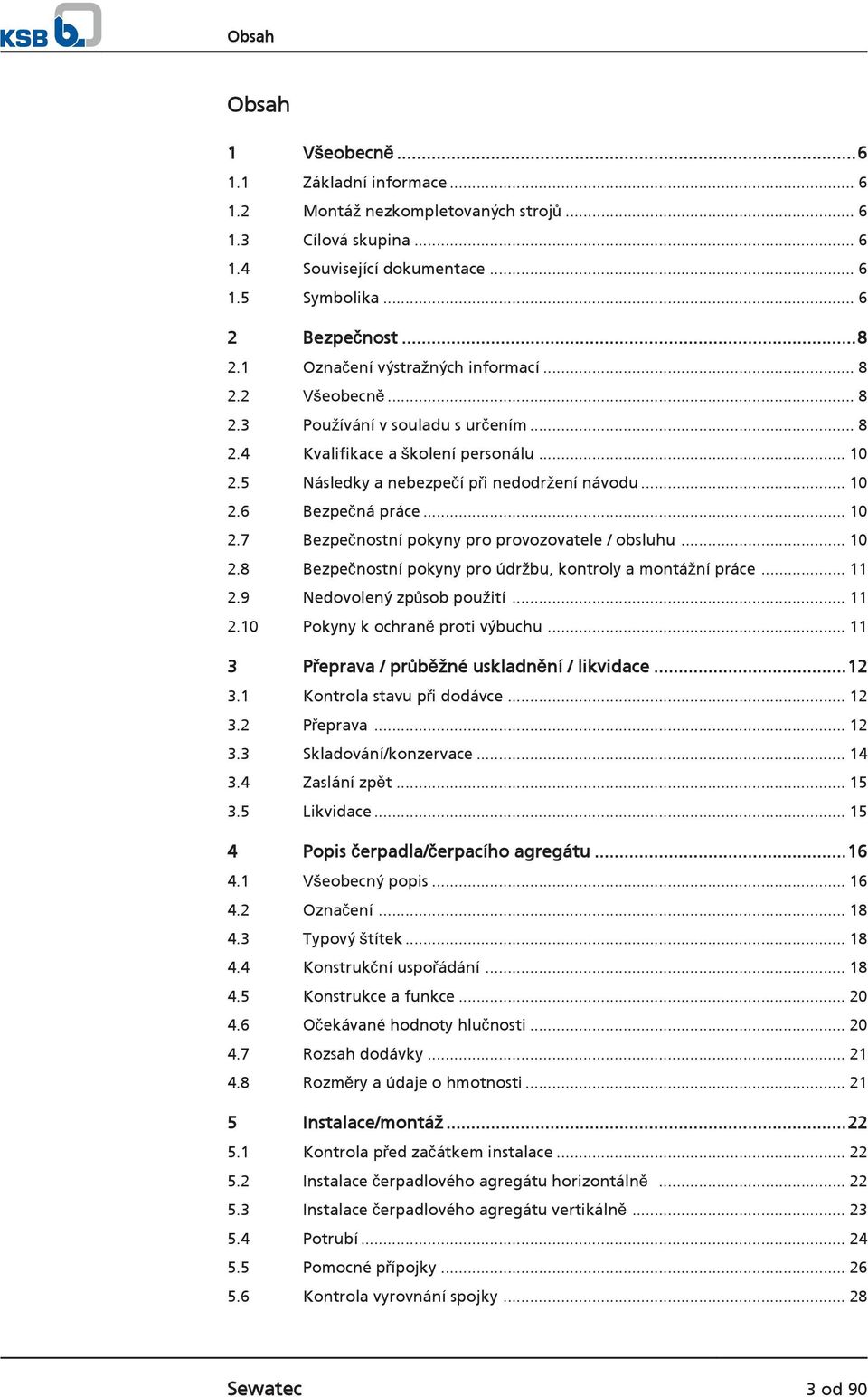 .. 10 2.7 Bezpečnostní pokyny pro provozovatele / obsluhu... 10 2.8 Bezpečnostní pokyny pro údržbu, kontroly a montážní práce... 11 2.9 Nedovolený způsob použití... 11 2.10 Pokyny k ochraně proti výbuchu.