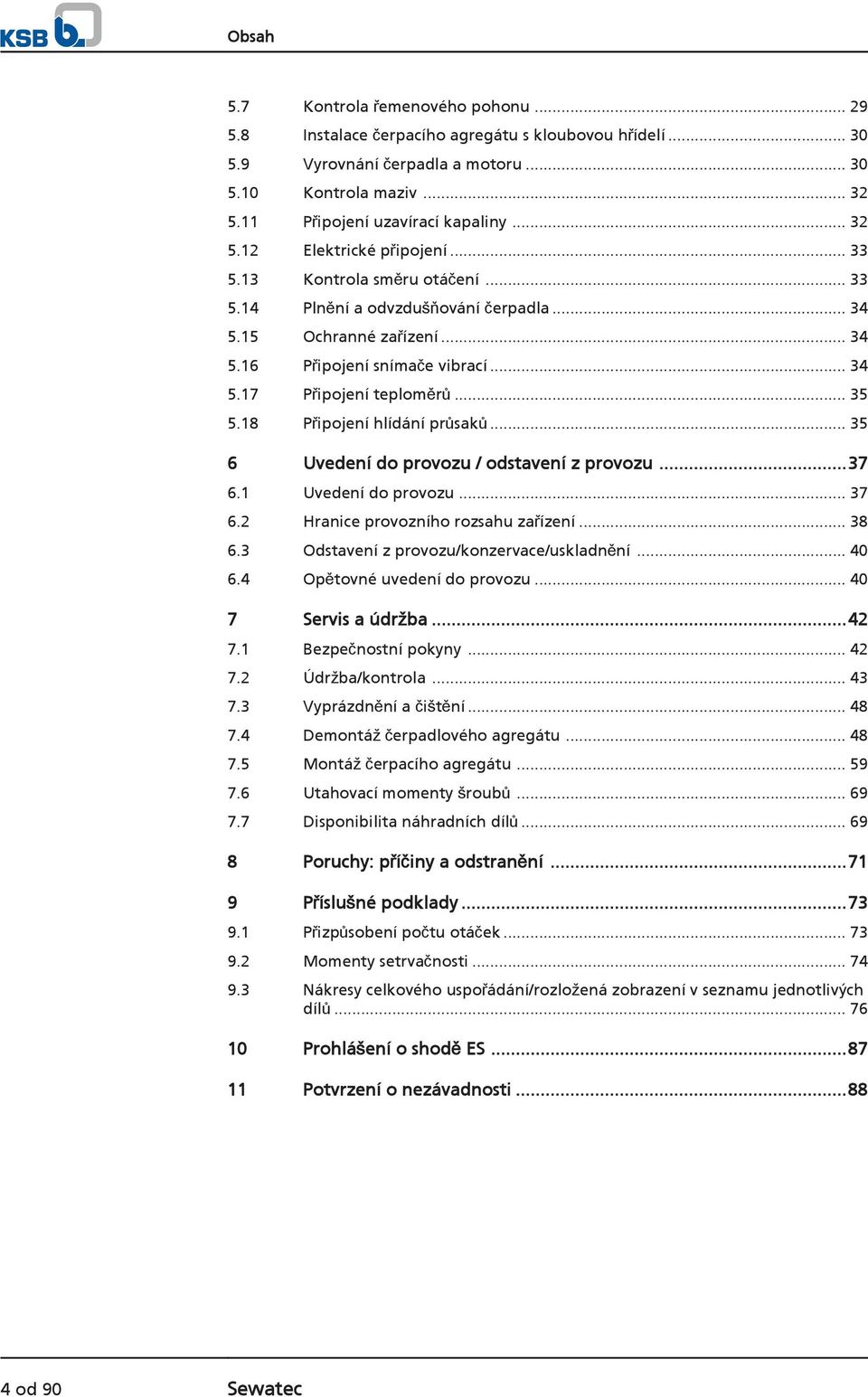 .. 35 5.18 Připojení hlídání průsaků... 35 6 Uvedení do provozu / odstavení z provozu...37 6.1 Uvedení do provozu... 37 6.2 Hranice provozního rozsahu zařízení... 38 6.