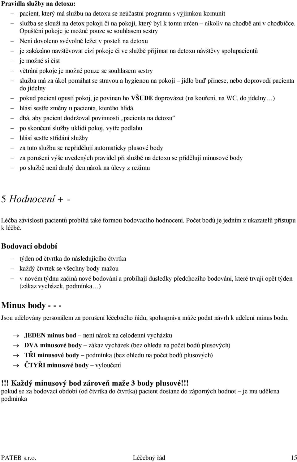 Opuštění pokoje je možné pouze se souhlasem sestry Není dovoleno svévolně ležet v posteli na detoxu je zakázáno navštěvovat cizí pokoje či ve službě přijímat na detoxu návštěvy spolupacientů je možné