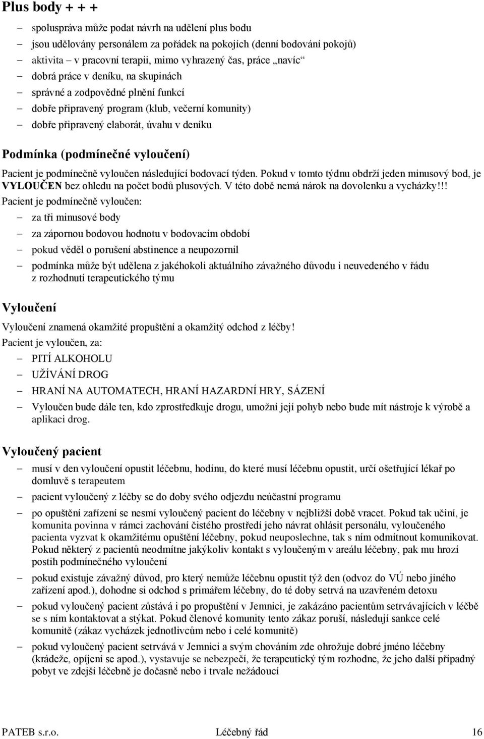 Pacient je podmínečně vyloučen následující bodovací týden. Pokud v tomto týdnu obdrží jeden minusový bod, je VYLOUČEN bez ohledu na počet bodů plusových.