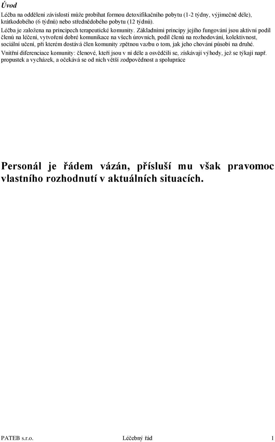 Základními principy jejího fungování jsou aktivní podíl členů na léčení, vytvoření dobré komunikace na všech úrovních, podíl členů na rozhodování, kolektivnost, sociální učení, při kterém dostává