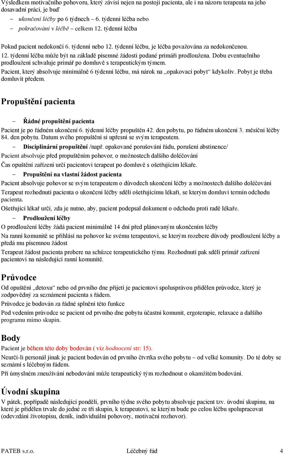 Dobu eventuelního prodloužení schvaluje primář po domluvě s terapeutickým týmem. Pacient, který absolvuje minimálně 6 týdenní léčbu, má nárok na opakovací pobyt kdykoliv.