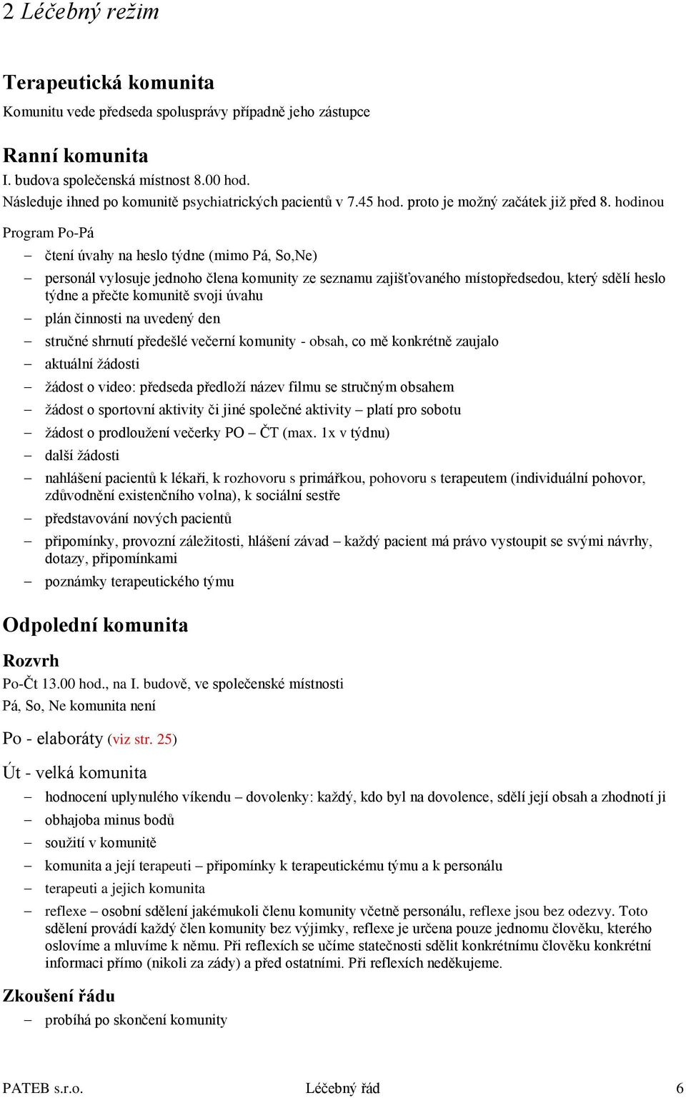 hodinou Program Po-Pá čtení úvahy na heslo týdne (mimo Pá, So,Ne) personál vylosuje jednoho člena komunity ze seznamu zajišťovaného místopředsedou, který sdělí heslo týdne a přečte komunitě svoji