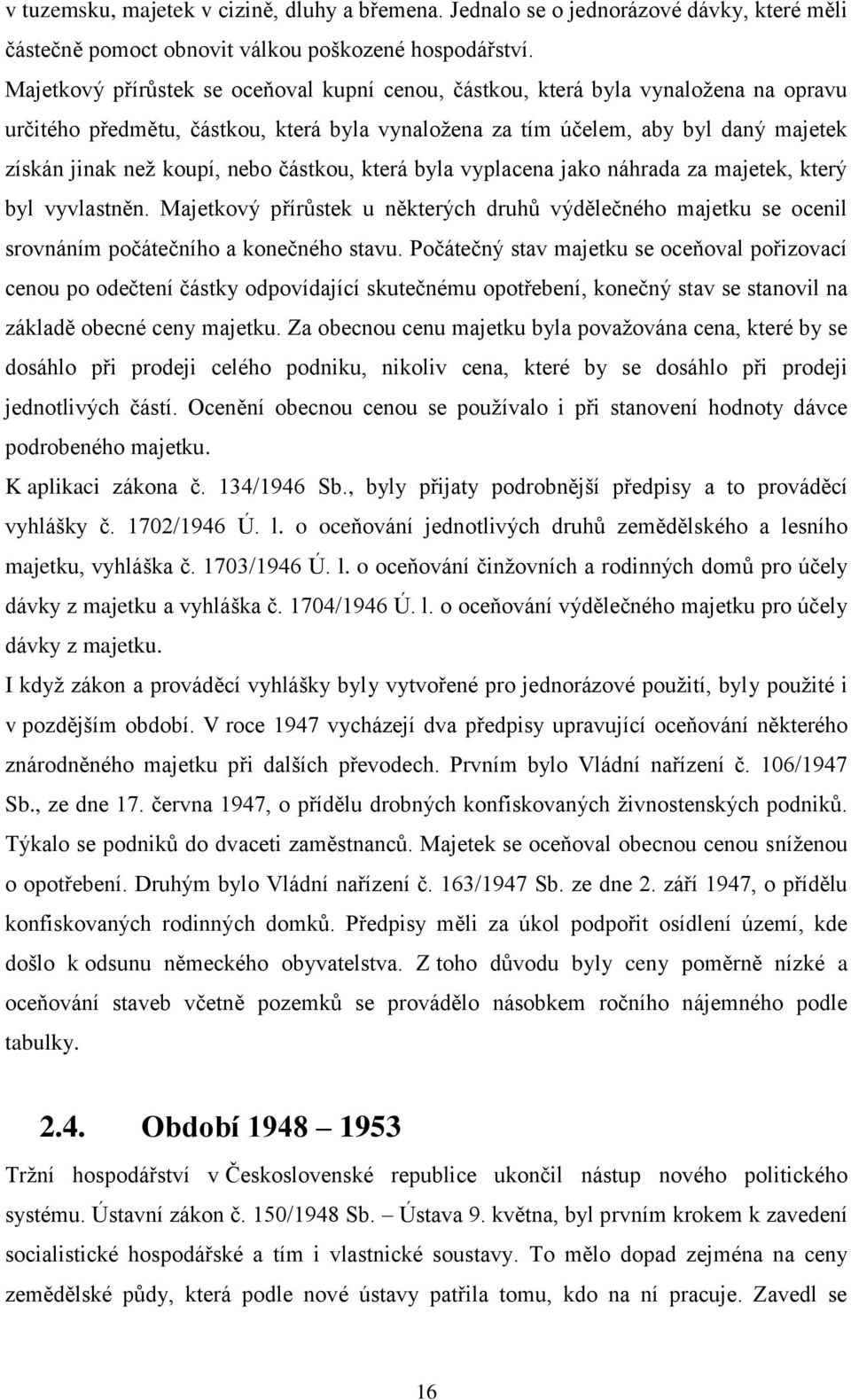 nebo částkou, která byla vyplacena jako náhrada za majetek, který byl vyvlastněn. Majetkový přírůstek u některých druhů výdělečného majetku se ocenil srovnáním počátečního a konečného stavu.