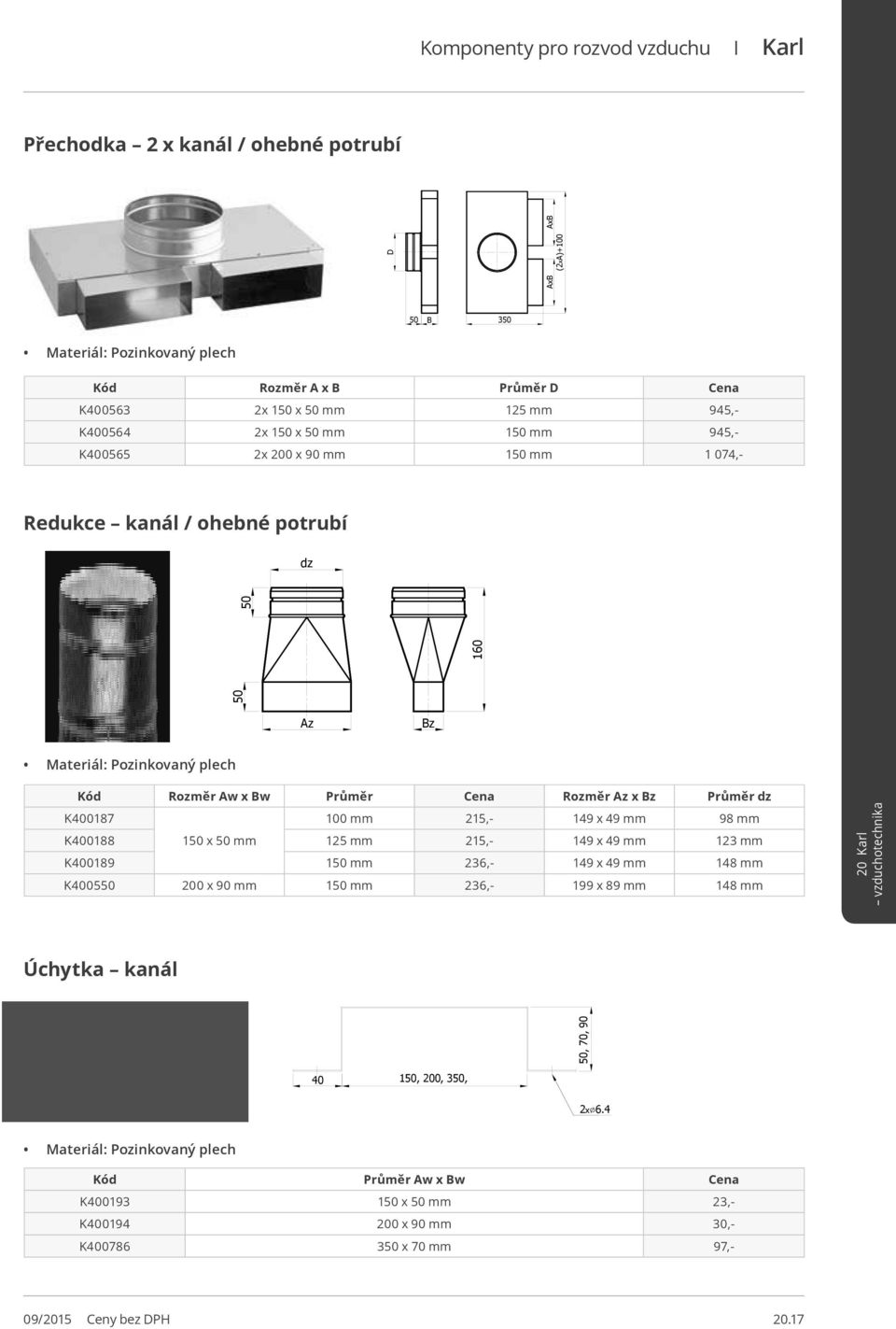 K400187 100 mm 215,- 149 x 49 mm 98 mm K400188 1 x mm 125 mm 215,- 149 x 49 mm 123 mm K400189 1 mm 236,- 149 x 49 mm 148 mm K4005 200 x 90 mm 1 mm 236,- 199 x 89 mm 148 mm