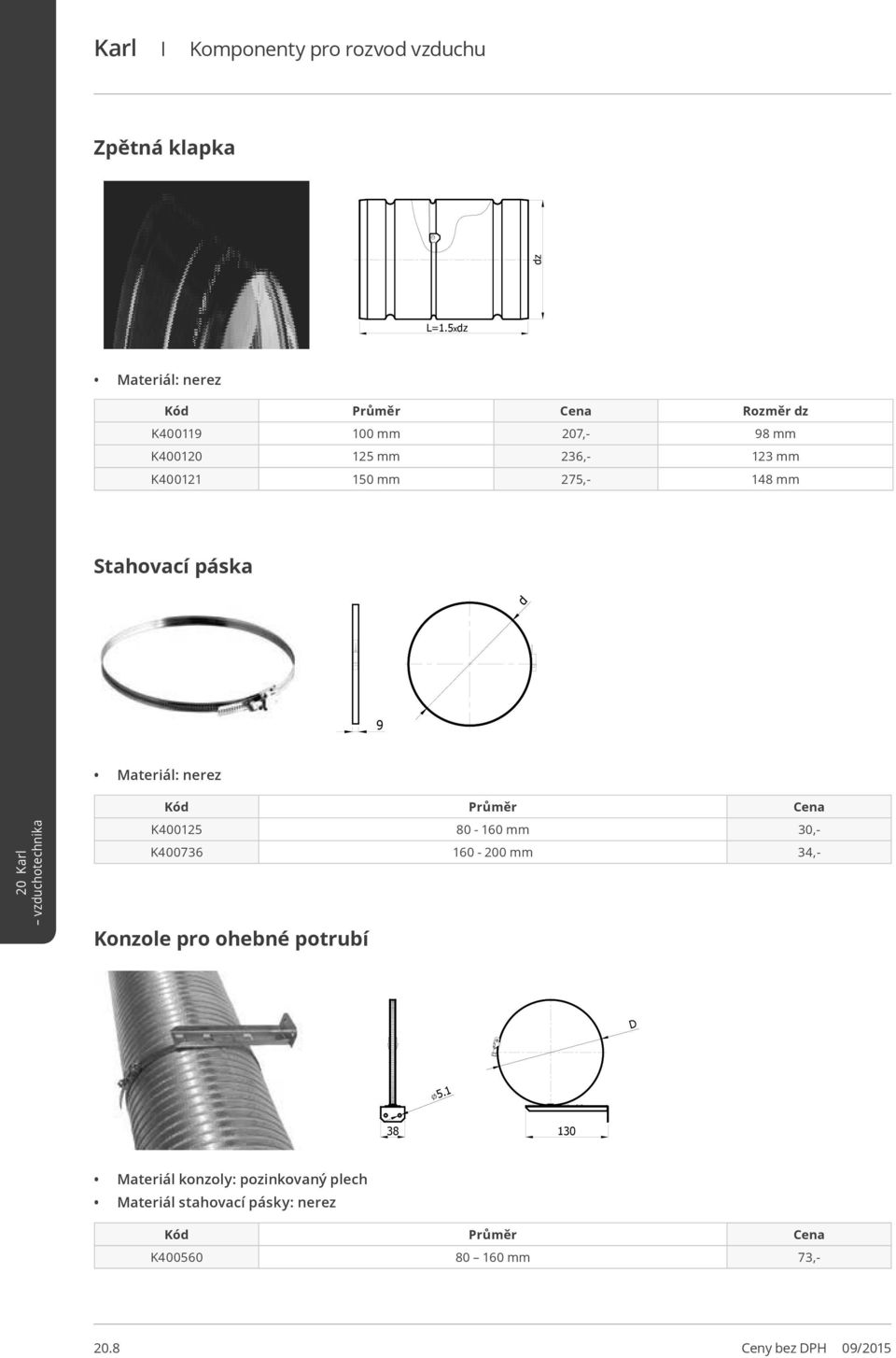 275,- 148 mm Stahovací páska d 9 Materiál: nerez Kód Průměr Cena K400125 80-160 mm 30,- K400736 160-200 mm 34,-