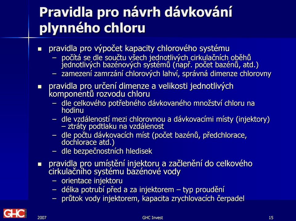 ) zamezení zamrzání chlorových lahví, správná dimenze chlorovny pravidla pro určení dimenze a velikosti jednotlivých komponentů rozvodu chloru dle celkového potřebného dávkovaného množství chloru na