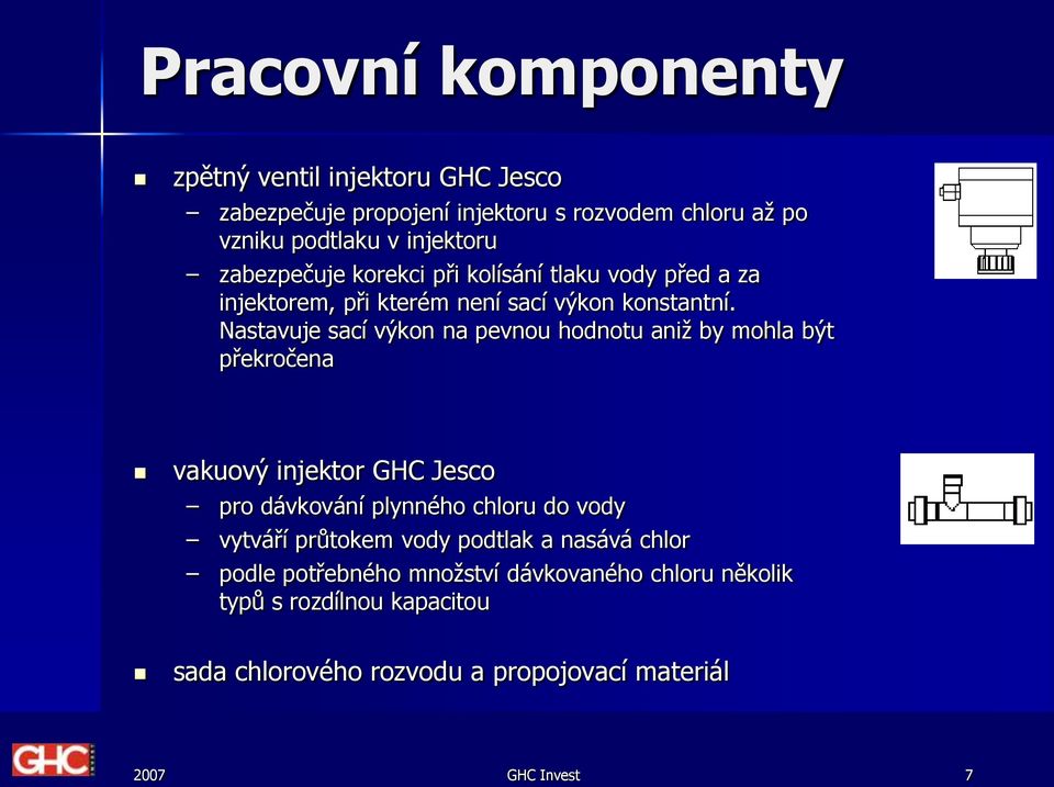 Nastavuje sací výkon na pevnou hodnotu aniž by mohla být překročena vakuový injektor GHC Jesco pro dávkování plynného chloru do vody vytváří